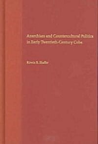 Anarchism and Countercultural Politics in Early Twentieth-Century Cuba (Hardcover)