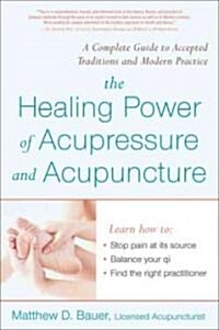 [중고] The Healing Power of Acupressure and Acupuncture: A Complete Guide to Accepted Traditions and Modern Practice (Paperback)