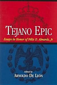 Tejano Epic: Essays in Honor of Felix D. Almaraz, Jr (Paperback)
