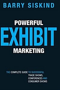 Powerful Exhibit Marketing: The Complete Guide to Successful Trade Shows, Conferences and Consumer Shows (Paperback)