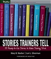 Stories Trainers Tell: 55 Ready-To-Use Stories to Make Training Stick (Paperback)
