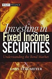 Investing in Fixed Income Securities: Understanding the Bond Market (Hardcover)