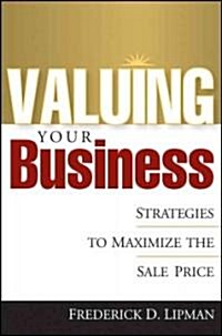 Valuing Your Business: Strategies to Maximize the Sale Price (Hardcover)