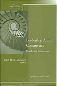 Leadership Amid Controversy: Presidential Perspectives: New Directions for Higher Education, Number 128 (Paperback, Winter 2004)