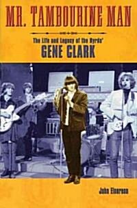 Mr. Tambourine Man : The Life and Legacy of The Byrds Gene Clark (Paperback)