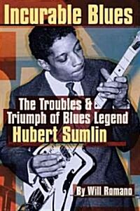Incurable Blues : The Troubles & Triumph of Blues Legend Hubert Sumlin (Paperback)