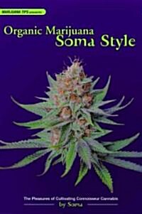 Organic Marijuana, Soma Style: The Pleasures of Cultivating Connoisseur Cannabis (Paperback)
