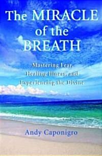 The Miracle of the Breath: Mastering Fear, Healing Illness, and Experiencing the Divine (Paperback)