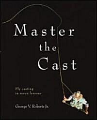 Master the Cast: Fly Casting in Seven Lessons (Paperback)