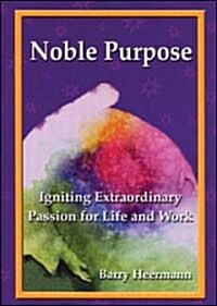 Noble Purpose: Igniting Extraordinary Passion for Life and Work (Hardcover)