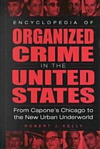 Encyclopedia of Organized Crime in the United States: From Capones Chicago to the New Urban Underworld (Hardcover)