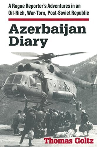 Azerbaijan Diary : A Rogue Reporters Adventures in an Oil-rich, War-torn, Post-Soviet Republic (Paperback)