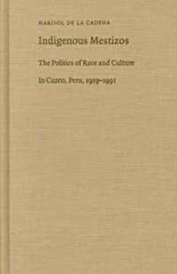 Indigenous Mestizos: The Politics of Race and Culture in Cuzco, Peru, 1919-1991 (Hardcover)