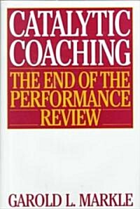 Catalytic Coaching: The End of the Performance Review (Hardcover)