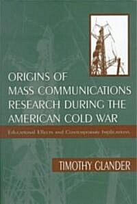 Origins of Mass Communications Research During the American Cold War: Educational Effects and Contemporary Implications (Paperback)