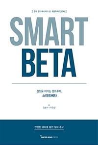 (감정을 이기는 퀀트투자,) 스마트베타 =퀀트 펀드매니저가 쓴 계량투자 입문서 /Smart beta 