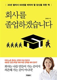 회사를 졸업하겠습니다 :30년 벌어서 60년을 버텨야 할 당신을 위한 책 