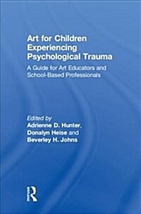 Art for Children Experiencing Psychological Trauma : A Guide for Art Educators and School-Based Professionals (Hardcover)