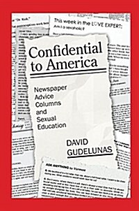 Confidential to America : Newspaper Advice Columns and Sexual Education (Paperback)