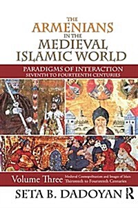 The Armenians in the Medieval Islamic World : Medieval Cosmopolitanism and Images of Islamthirteenth to Fourteenth Centuries (Paperback)
