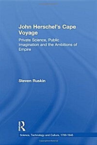 John Herschels Cape Voyage : Private Science, Public Imagination and the Ambitions of Empire (Paperback)