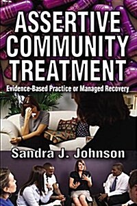 Assertive Community Treatment : Evidence-based Practice or Managed Recovery (Paperback)