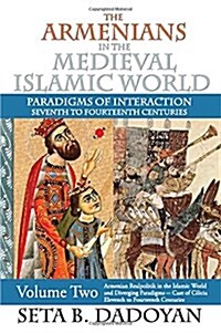 The Armenians in the Medieval Islamic World : Armenian Realpolitik in the Islamic World and Diverging Paradigmscase of Cilicia Eleventh to Fourteenth  (Paperback)