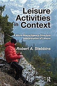 Leisure Activities in Context : A Micro-Macro/Agency-Structure Interpretation of Leisure (Paperback)