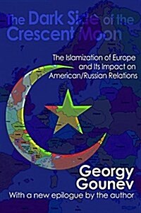 The Dark Side of the Crescent Moon : The Islamization of Europe and its Impact on American/Russian Relations (Hardcover)