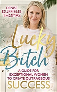 Lucky Bitch : A Guide for Exceptional Women to Create Outrageous Success (Paperback)