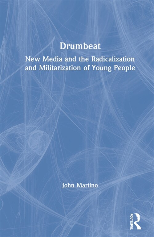 Drumbeat : New Media and the Radicalization and Militarization of Young People (Hardcover)