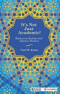 Its Not Just Academic!: Essays on Sufism and Islamic Studies (Hardcover)