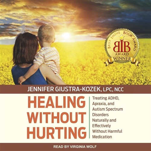 Healing Without Hurting: Treating Adhd, Apraxia and Autism Spectrum Disorders Naturally and Effectively Without Harmful Medications (Audio CD)