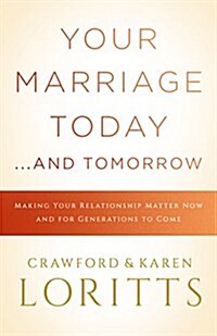 Your Marriage Today. . .and Tomorrow: Making Your Relationship Matter Now and for Generations to Come (Paperback)