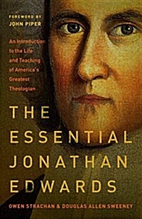 The Essential Jonathan Edwards: An Introduction to the Life and Teaching of Americas Greatest Theologian (Paperback)