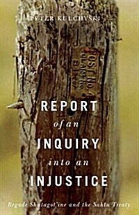 Report of an Inquiry Into an Injustice: Begade Shutagotine and the Sahtu Treaty (Paperback)