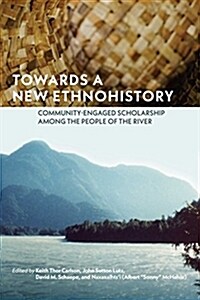 Towards a New Ethnohistory: Community-Engaged Scholarship Among the People of the River (Paperback)