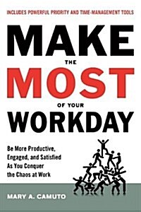 Make the Most of Your Workday: Be More Productive, Engaged, and Satisfied as You Conquer the Chaos at Work (Paperback)