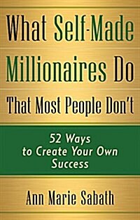 What Self-Made Millionaires Do That Most People Dont: 52 Ways to Create Your Own Success (Paperback)