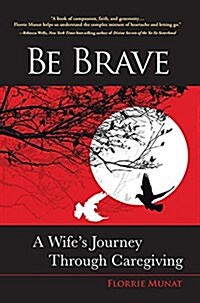 Be Brave: A Wifes Journey Through Caregiving (Paperback)
