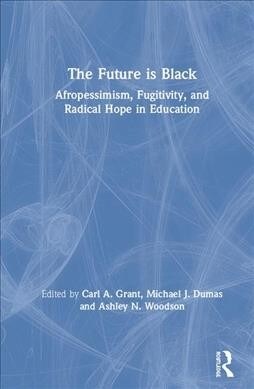 The Future Is Black: Afropessimism, Fugitivity, and Radical Hope in Education (Hardcover)