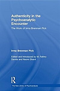 Authenticity in the Psychoanalytic Encounter: The Work of Irma Brenman Pick (Hardcover)