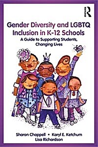 Gender Diversity and LGBTQ Inclusion in K-12 Schools : A Guide to Supporting Students, Changing Lives (Paperback)