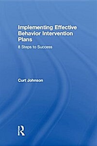 Implementing Effective Behavior Intervention Plans : 8 Steps to Success (Hardcover)