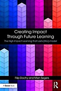 Creating Impact Through Future Learning : The High Impact Learning that Lasts (HILL) Model (Paperback)