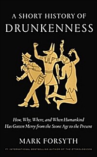 A Short History of Drunkenness: How, Why, Where, and When Humankind Has Gotten Merry from the Stone Age to the Present (Hardcover)