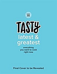 Tasty Latest and Greatest: Everything You Want to Cook Right Now (an Official Tasty Cookbook) (Hardcover)