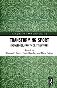 Transforming Sport : Knowledges, Practices, Structures (Hardcover)