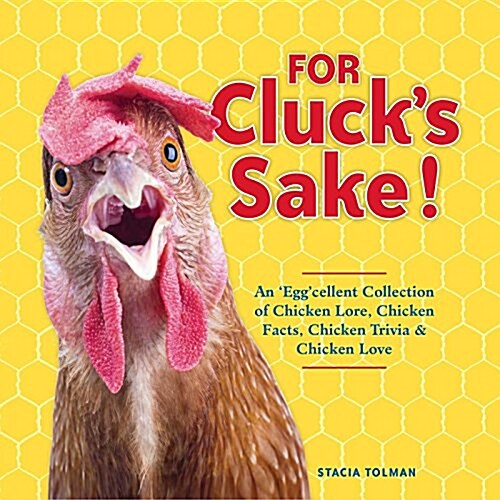 For Clucks Sake!: An Eggcellent Collection of Chicken Lore, Chicken Facts, Chicken Trivia & Chicken Love (Paperback)
