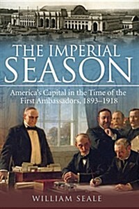 The Imperial Season: Americas Capital in the Time of the First Ambassadors, 1893-1918 (Paperback)